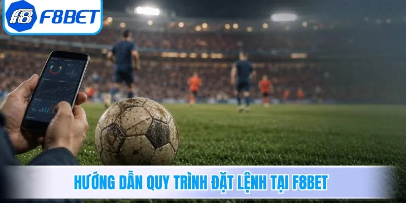Hướng dẫn quy trình đặt lệnh tại F8BET